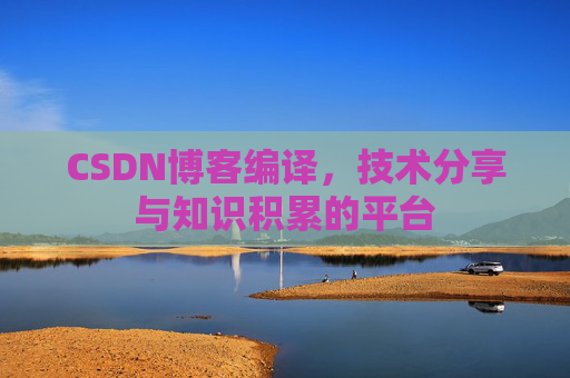 CSDN博客编译，技术分享与知识积累的平台